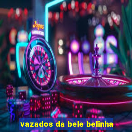 vazados da bele belinha